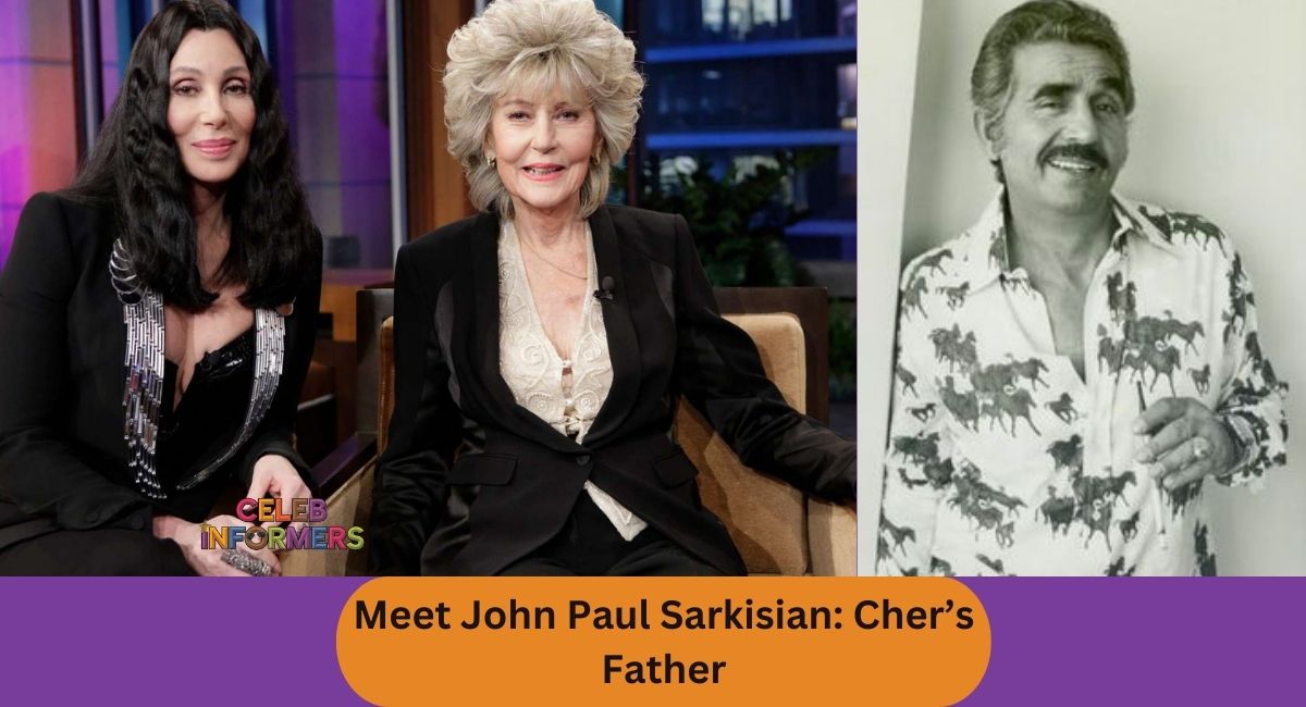 Meet John Paul Sarkisian: All You Need to Know About Cher’s Father