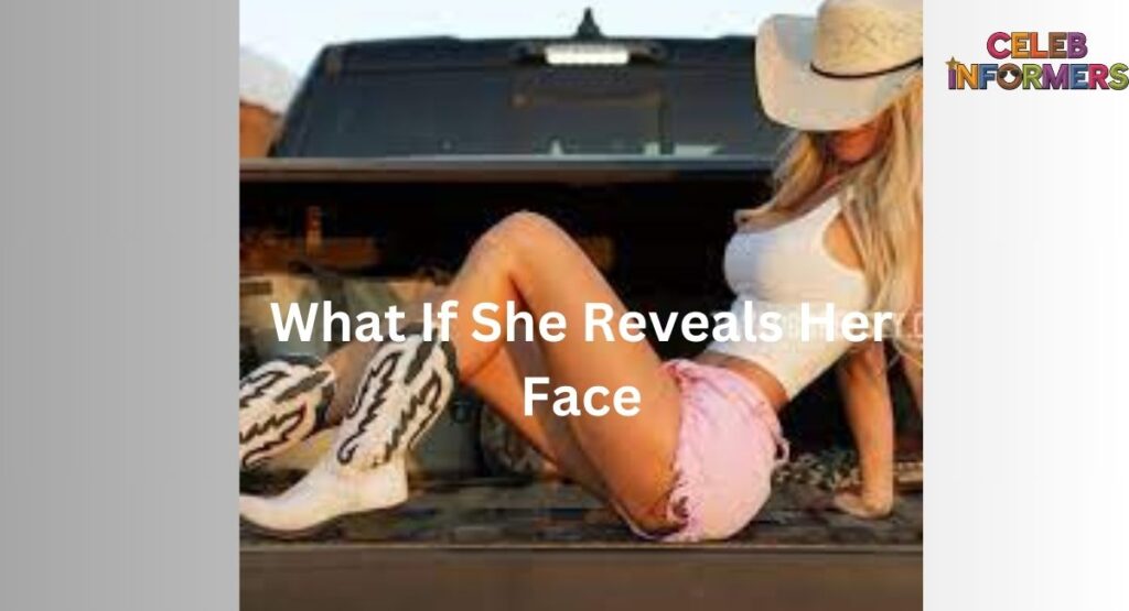 What If She Reveals Her Face?